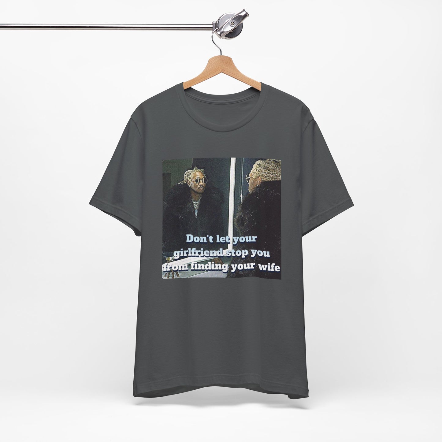 Don't Let Your GF stop you from meeting your wife T-Shirt